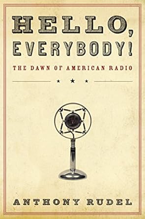 hello everybody the dawn of american radio 1st edition anthony rudel 015101275x, 978-0151012756