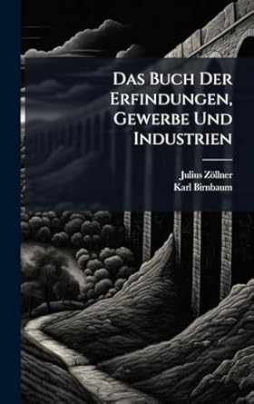 das buch der erfindungen gewerbe und industrien 1st edition julius zollner ,karl birnbaum 1023770849,