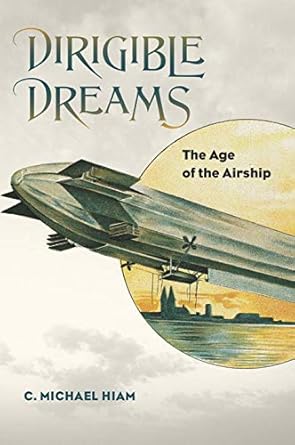 dirigible dreams the age of the airship 1st edition c michael hiam 1611685605, 978-1611685602