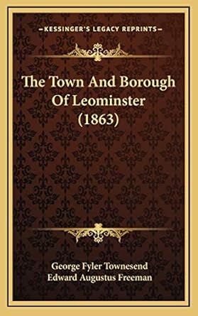 the town and borough of leominster 1st edition george fyler townesend ,edward augustus freeman 1166534804,
