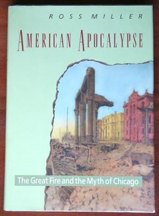 american apocalypse the great fire and the myth of chicago 1st edition ross miller 0226525996, 978-0226525990