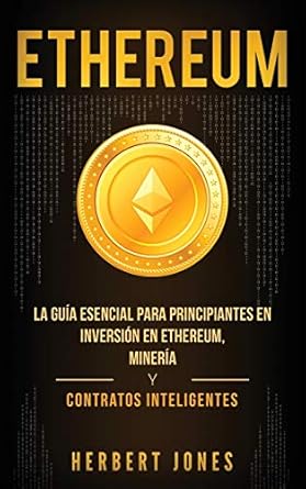 ethereum la guia esencial para principiantes en inversion en ethereum mineria y contratos inteligentes 1st