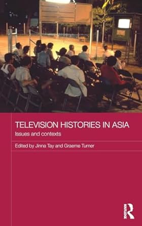 television histories in asia issues and contexts 1st edition jinna tay ,graeme turner 0415855365,