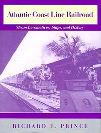 atlantic coast line railroad steam locomotives ships and history 1st edition richard e prince 0253336945,