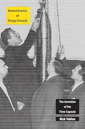 remembrance of things present the invention of the time capsule 1st edition nick yablon 022657413x,