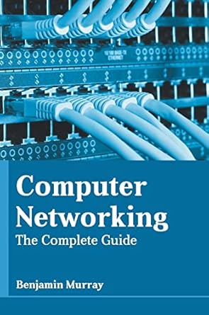 computer networking the complete guide 1st edition benjamin murray 163987125x, 978-1639871254