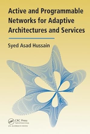 active and programmable networks for adaptive architectures and services 1st edition syed asad hussain