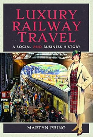 luxury railway travel a social and business history 1st edition martyn pring 1526713241, 978-1526713247