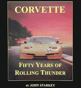 corvette fifty years of rolling thunder 1st edition john starkey 0970325924, 978-0970325921