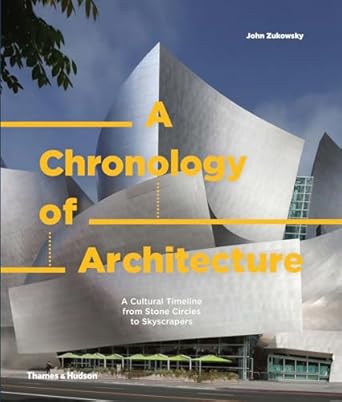 a chronology of architecture a cultural timeline from stone circles to skyscrapers 1st edition john zukowsky
