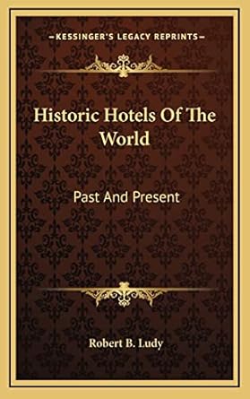 historic hotels of the world past and present 1st edition robert b ludy 1163454060, 978-1163454060