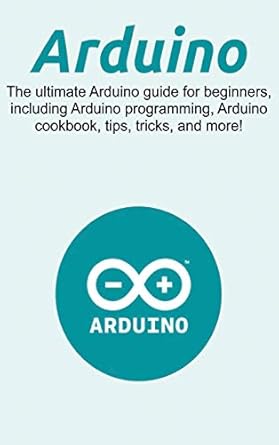arduino the ultimate arduino guide for beginners including arduino programming arduino cookbook tips tricks