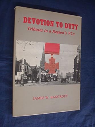 devotion to duty tributes to a regions vcs 1st edition james w bancroft 1872619002, 978-1872619002