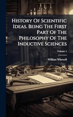 history of scientific ideas being the first part of the philosophy of the inductive sciences 1st edition