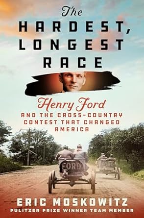 the hardest longest race henry ford and the cross country contest that changed america 1st edition eric