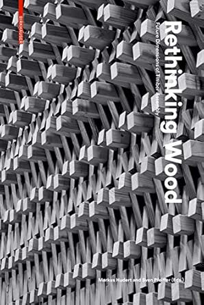 rethinking wood future dimensions of timber assembly 1st edition markus hudert ,sven pfeiffer 3035616892,