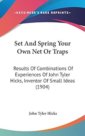 set and spring your own net or traps results of combinations of experiences of john tyler hicks inventor of