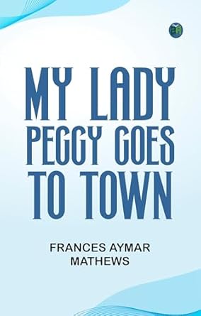 my lady peggy goes to town 1st edition frances aymar mathews 9362342499, 978-9362342492