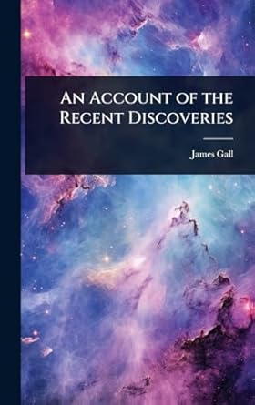 an account of the recent discoveries 1st edition james gall 1023606216, 978-1023606219