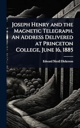 joseph henry and the magnetic telegraph an address delivered at princeton college june 16 1885 1st edition