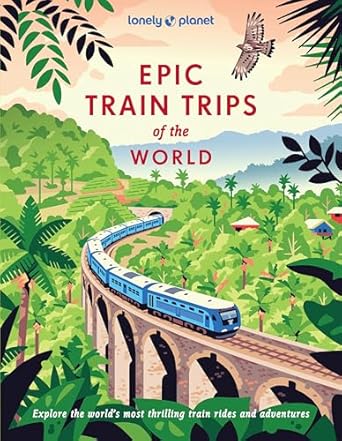 lonely planet epic train trips of the world 1st edition lonely planet 1837586144, 978-1837586141