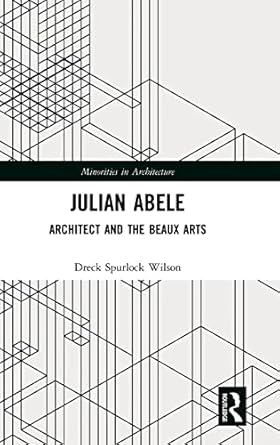 julian abele architect and the beaux arts 1st edition dreck spurlock wilson 1138496472, 978-1138496477
