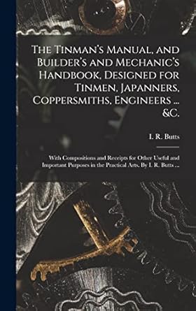 the tinmans manual and builders and mechanics handbook designed for tinmen japanners coppersmiths engineers