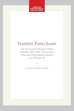 franklins father josiah life of a colonial boston tallow chandler 1657 1745 transactions american