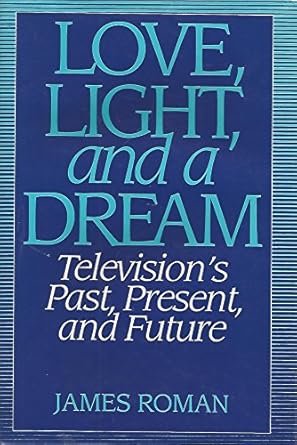 love light and a dream televisions past present and future 1st edition james w roman 0275951804,
