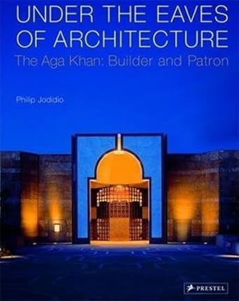 under the eaves of architecture the aga khan builder and patron 1st edition philip jodidio 3791337815,