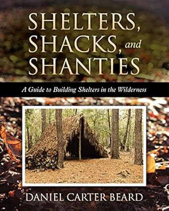 shelters shacks and shanties a guide to building shelters in the wilderness 1st edition daniel carter beard