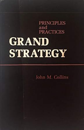 grand strategy principles and practices 1st edition john m collins 087021683x, 978-0870216831