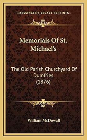 memorials of st michaels the old parish churchyard of dumfries 1st edition william mcdowall 1165056410,