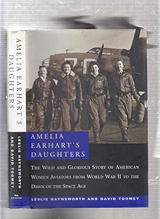 amelia earharts daughters the wild and glorious story of american women aviators from world war ii to the