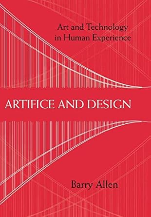 artifice and design art and technology in human experience 1st edition barry allen 0801446821, 978-0801446825