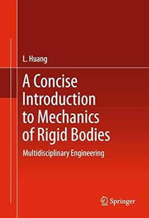 a concise introduction to mechanics of rigid bodies multidisciplinary engineering 1st edition l huang