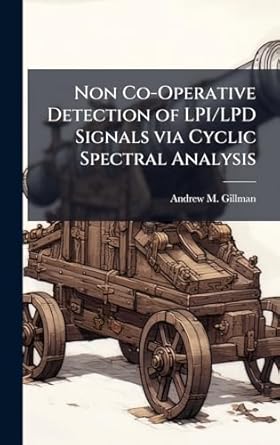 non co operative detection of lpi/lpd signals via cyclic spectral analysis 1st edition andrew m gillman