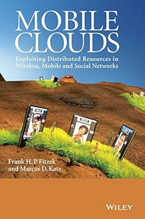 mobile clouds exploiting distributed resources in wireless mobile and social networks 1st edition frank h p