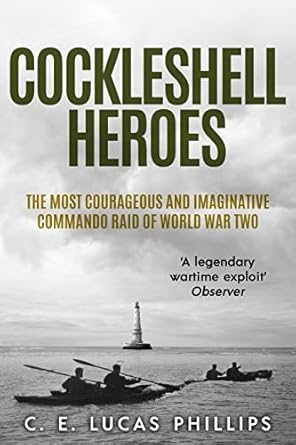 cockleshell heroes the most courageous and imaginative commando raid of world war two 1st edition c e lucas