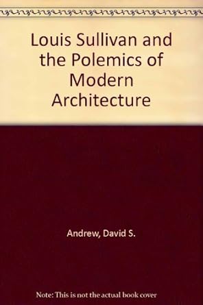 louis sullivan and the polemics of modern architecture the present against the past 1st edition david s