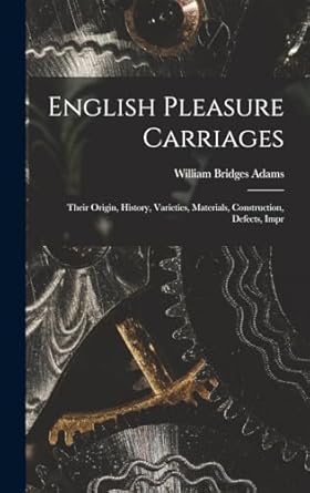 english pleasure carriages their origin history varieties materials construction defects impr 1st edition