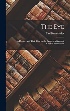 the eye its diseases and their cure by the baunscheidtismus of charles baunscheidt 1st edition carl