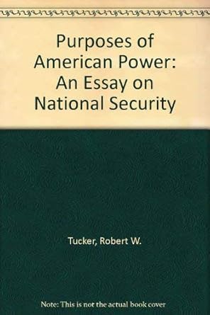 the purposes of american power an essay on national security 1st edition robert w tucker 0030599741,
