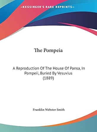the pompeia a reproduction of the house of pansa in pompeii buried by vesuvius 1st edition franklin webster