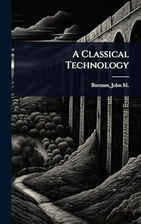 a classical technology 1st edition john m 1864 1 burnam 1024514870, 978-1024514872