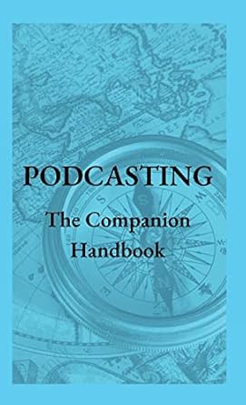 podcasting the companion handbook a guide to producing and publishing your podcast 1st edition steven