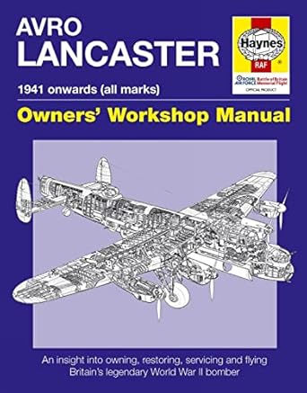 avro lancaster manual 1941 onwards an insight into restoring servicing and flying britains legendary world