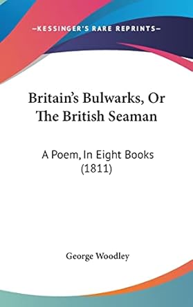 britains bulwarks or the british seaman a poem in eight books 1st edition george woodley 1104688387,