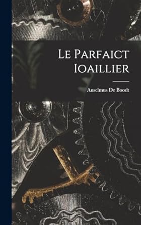 le parfaict ioaillier 1st edition anselmus de boodt 1019137975, 978-1019137970