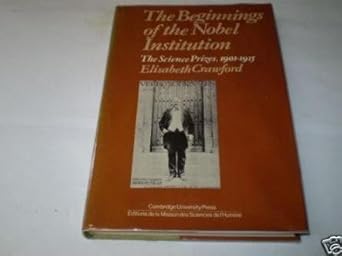 the beginnings of the nobel institution the science prizes 1901 1915 1st edition elisabeth t crawford